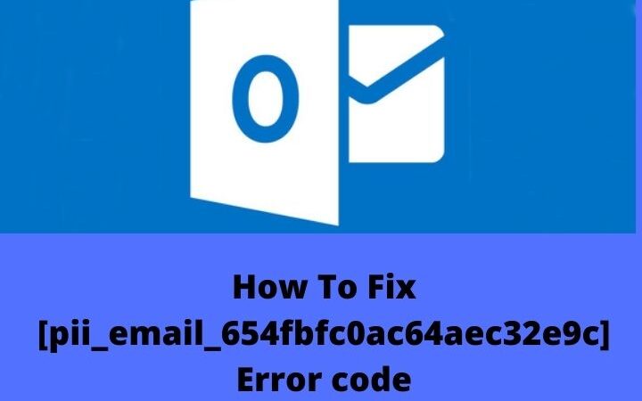 How To Solve Error Code [pii_email_654fbfc0ac64aec32e9c] In Outlook Mail?