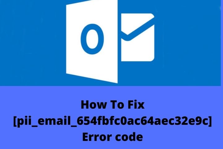 How To Solve Error Code [pii_email_654fbfc0ac64aec32e9c] In Outlook Mail?