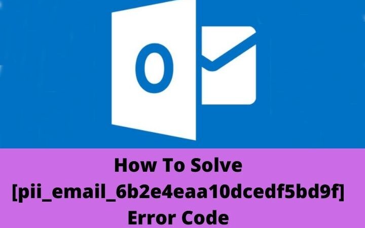 How To Fix [pii_email_6b2e4eaa10dcedf5bd9f] Error Code In Outlook
