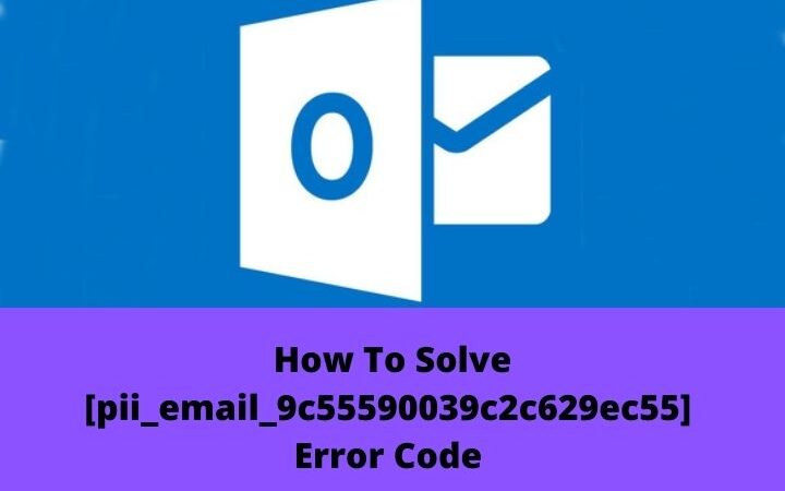 How To Solve Error Code [pii_email_9c55590039c2c629ec55] In Outlook Mail?