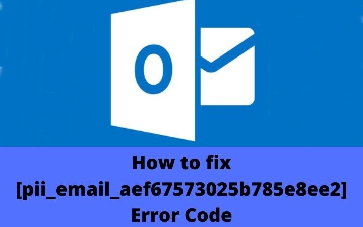 How To Solve [pii_email_aef67573025b785e8ee2] Error Code In Outlook Mail?