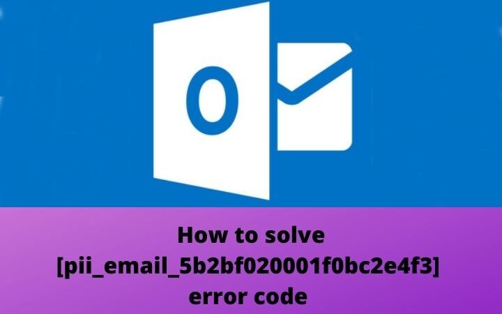 How To Solve Error Code [pii_email_5b2bf020001f0bc2e4f3] In Outlook Mail?