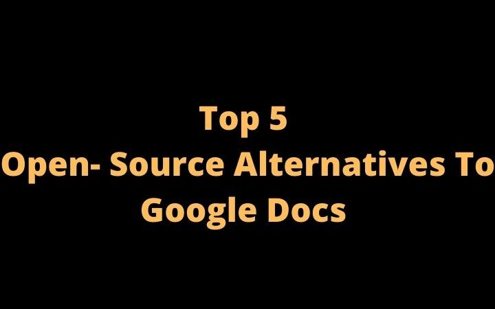 Top 5 Open-Source Alternatives To Google Docs