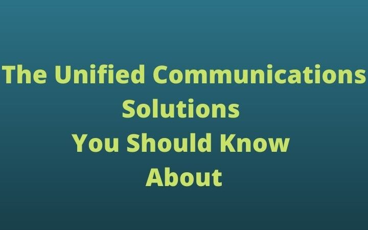 The Unified Communications Solutions You Should Know About