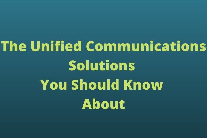 The Unified Communications Solutions You Should Know About