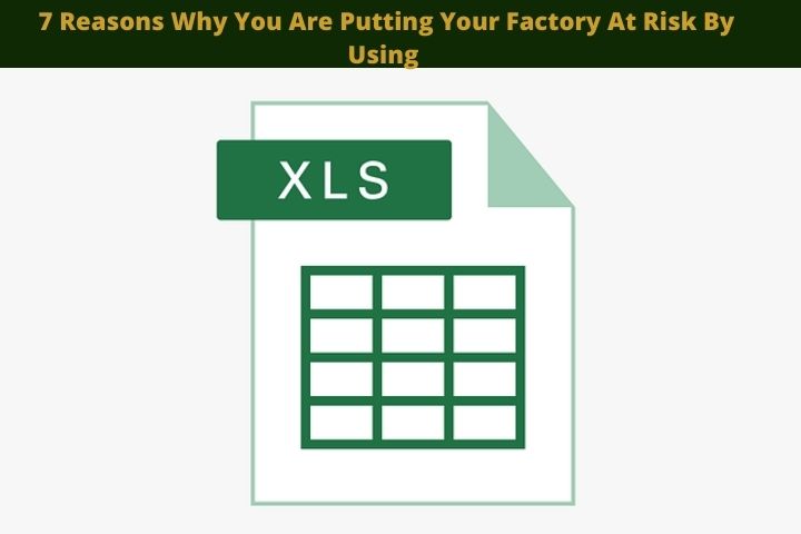 7 Reasons Why You Are Putting Your Factory At Risk By Using Excel In Key Processes