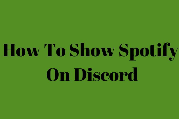 How To Show Spotify On Discord: Integrating Spotify With Discord-Displaying Your Distinctive Musical Preferences