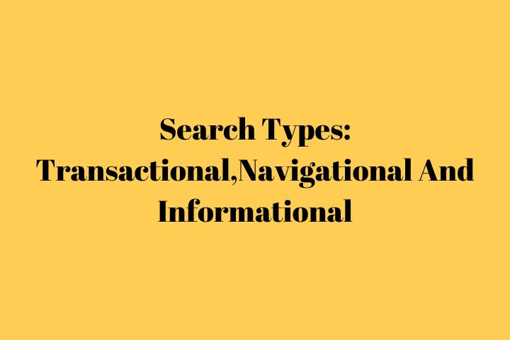 Search Types: Transactional,Navigational And Informational