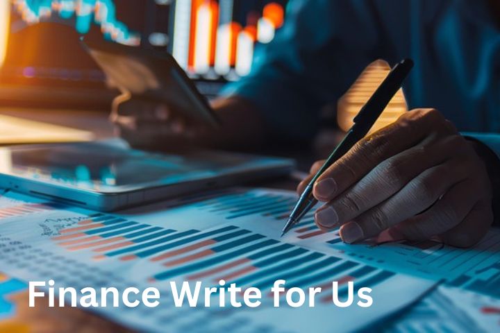 Finance Write for Us: Get Published On Finance,Investing,Banking And Many More