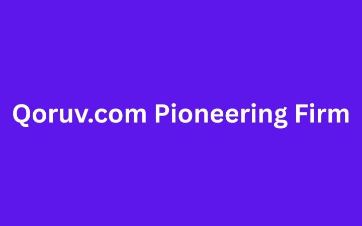Qoruv.com Pioneering Firm: Redefining Digital Technology in 2025