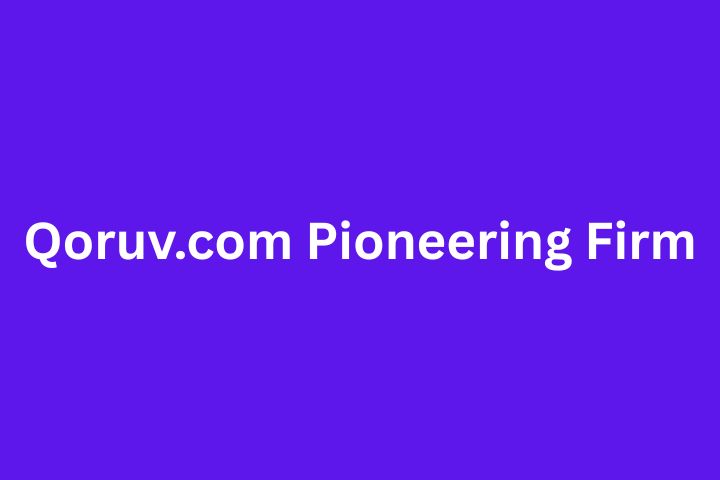 Qoruv.com Pioneering Firm: Redefining Digital Technology in 2025