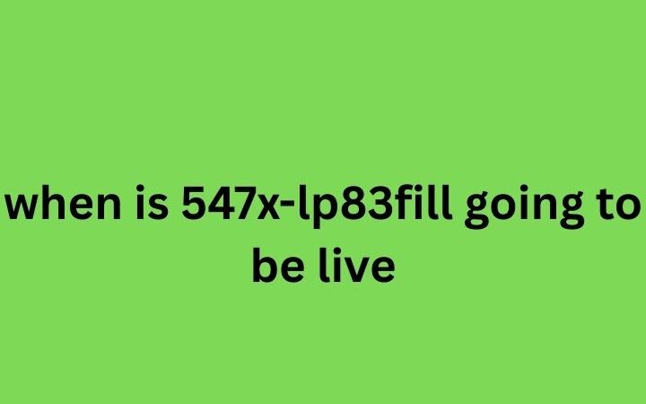 When Is 547x-lp83fill Going to Be Live in 2025?