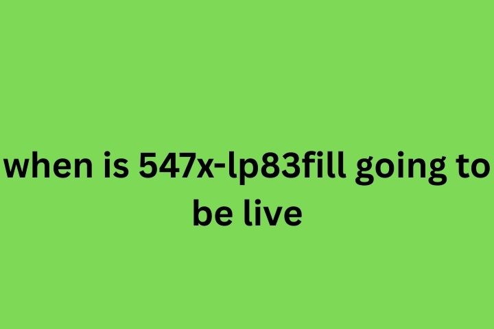 When Is 547x-lp83fill Going to Be Live in 2025?