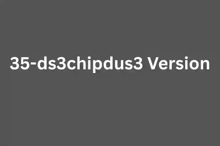35-ds3chipdus3 Version – Complete Guide and Overview